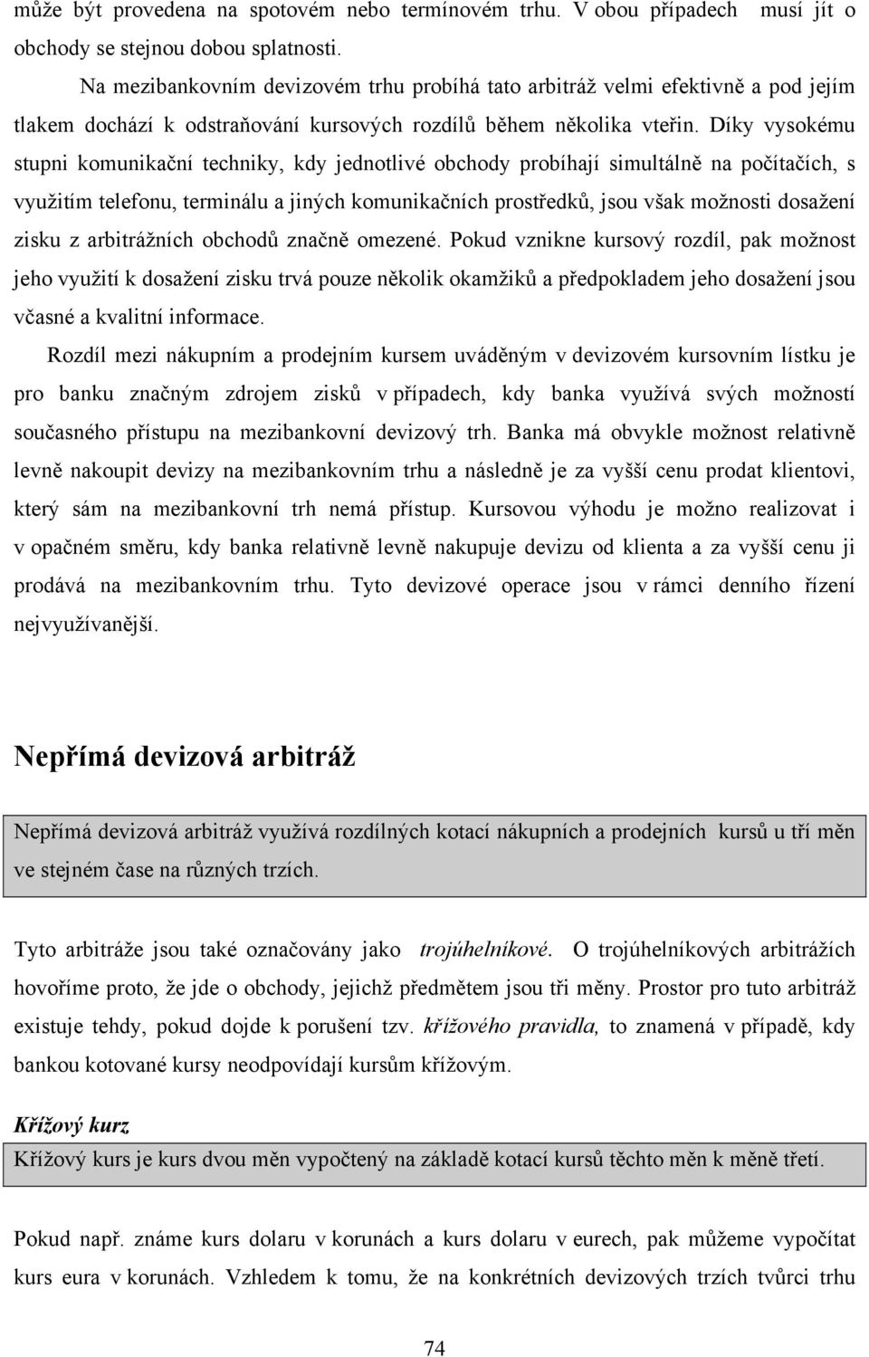 íky vysokému stupni komunikační techniky, kdy jednotlivé obchody probíhají simultálně na počítačích, s využitím telefonu, terminálu a jiných komunikačních prostředků, jsou však možnosti dosažení