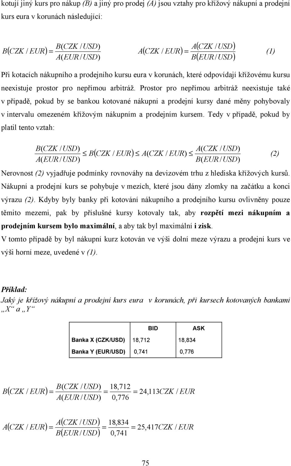Prostor pro nepřímou arbitráž neexistuje také v případě, pokud by se bankou kotované nákupní a prodejní kursy dané měny pohybovaly v intervalu omezeném křížovým nákupním a prodejním kursem.