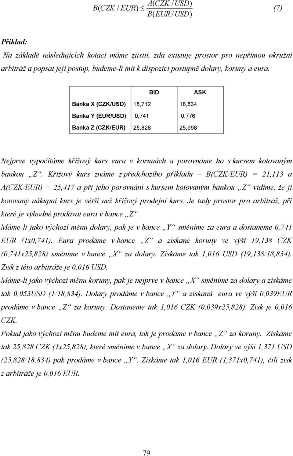 Křížový kurs známe z předchozího příkladu (CK/EUR 21,113 a (CK/EUR 25,417 a při jeho porovnání s kursem kotovaným bankou vidíme, že jí kotovaný nákupní kurs je větší než křížový prodejní kurs.
