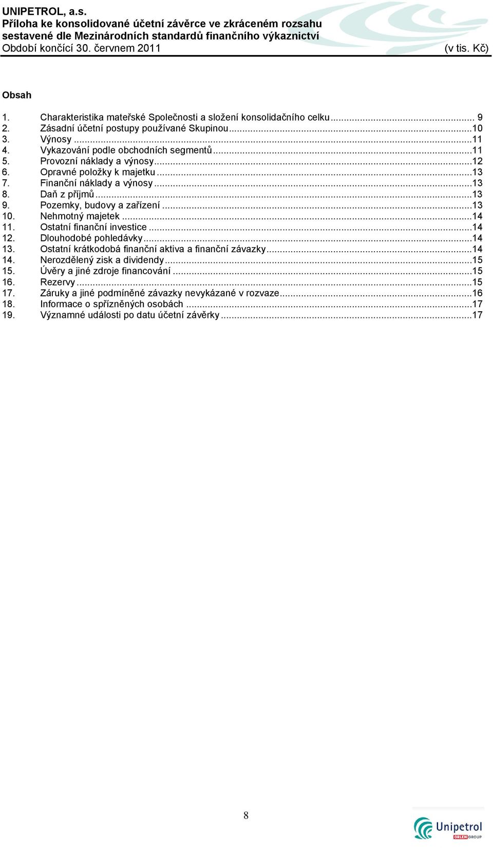 Provozní náklady a výnosy...12 6. Opravné položky k majetku...13 7. Finanční náklady a výnosy...13 8. Daň z příjmů...13 9. Pozemky, budovy a zařízení...13 10. Nehmotný majetek...14 11.