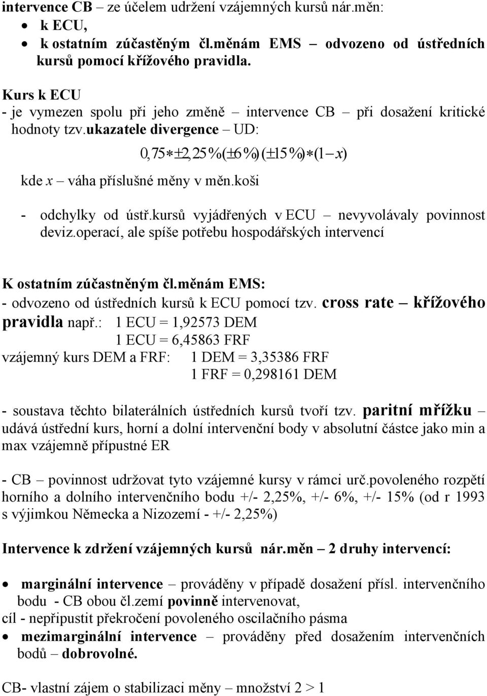 koši - odchylky od ústř.kursů vyjádřených v ECU nevyvolávaly povinnost deviz.operací, ale spíše potřebu hospodářských intervencí K ostatním zúčastněným čl.