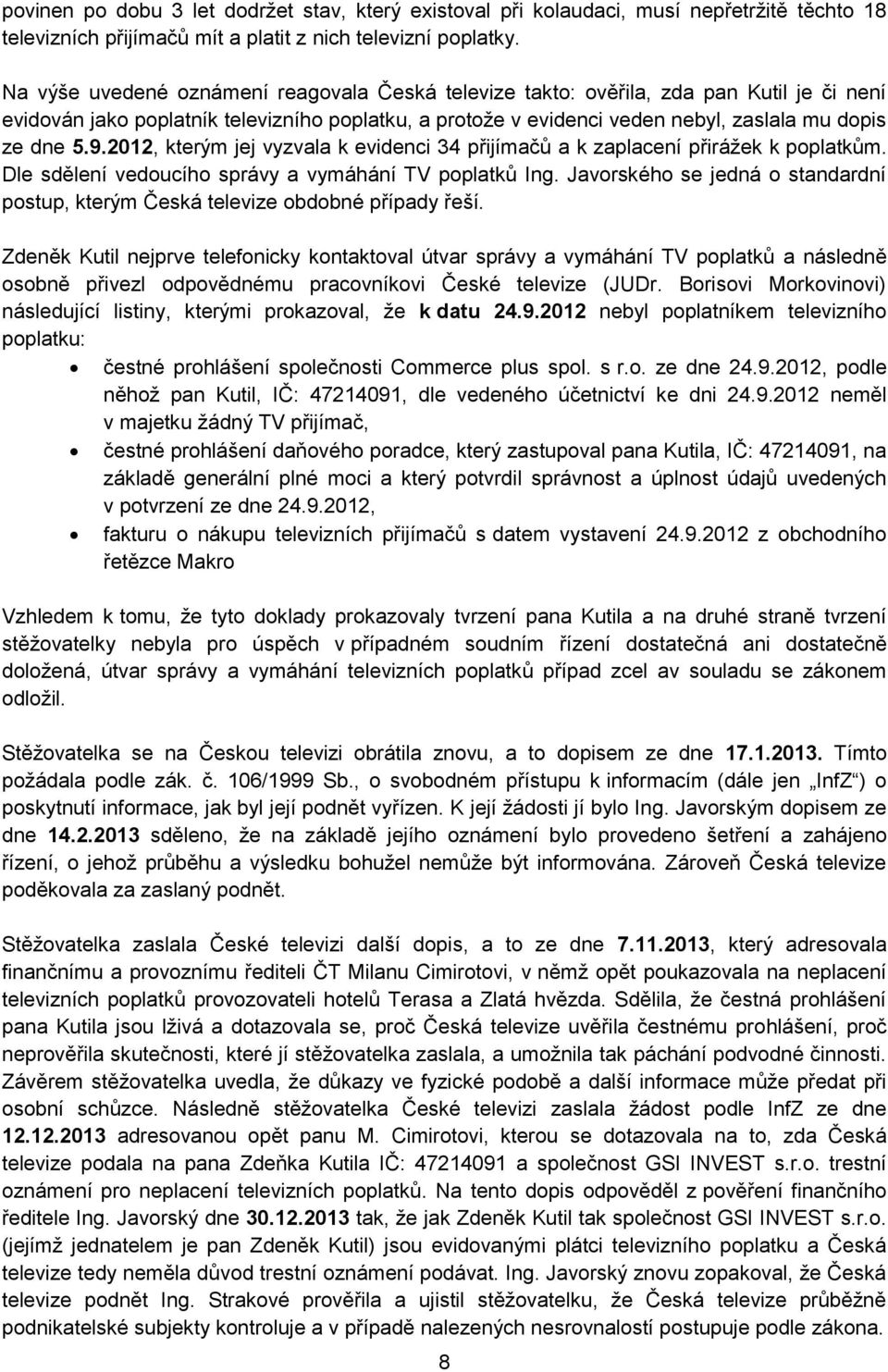2012, kterým jej vyzvala k evidenci 34 přijímačů a k zaplacení přirážek k poplatkům. Dle sdělení vedoucího správy a vymáhání TV poplatků Ing.