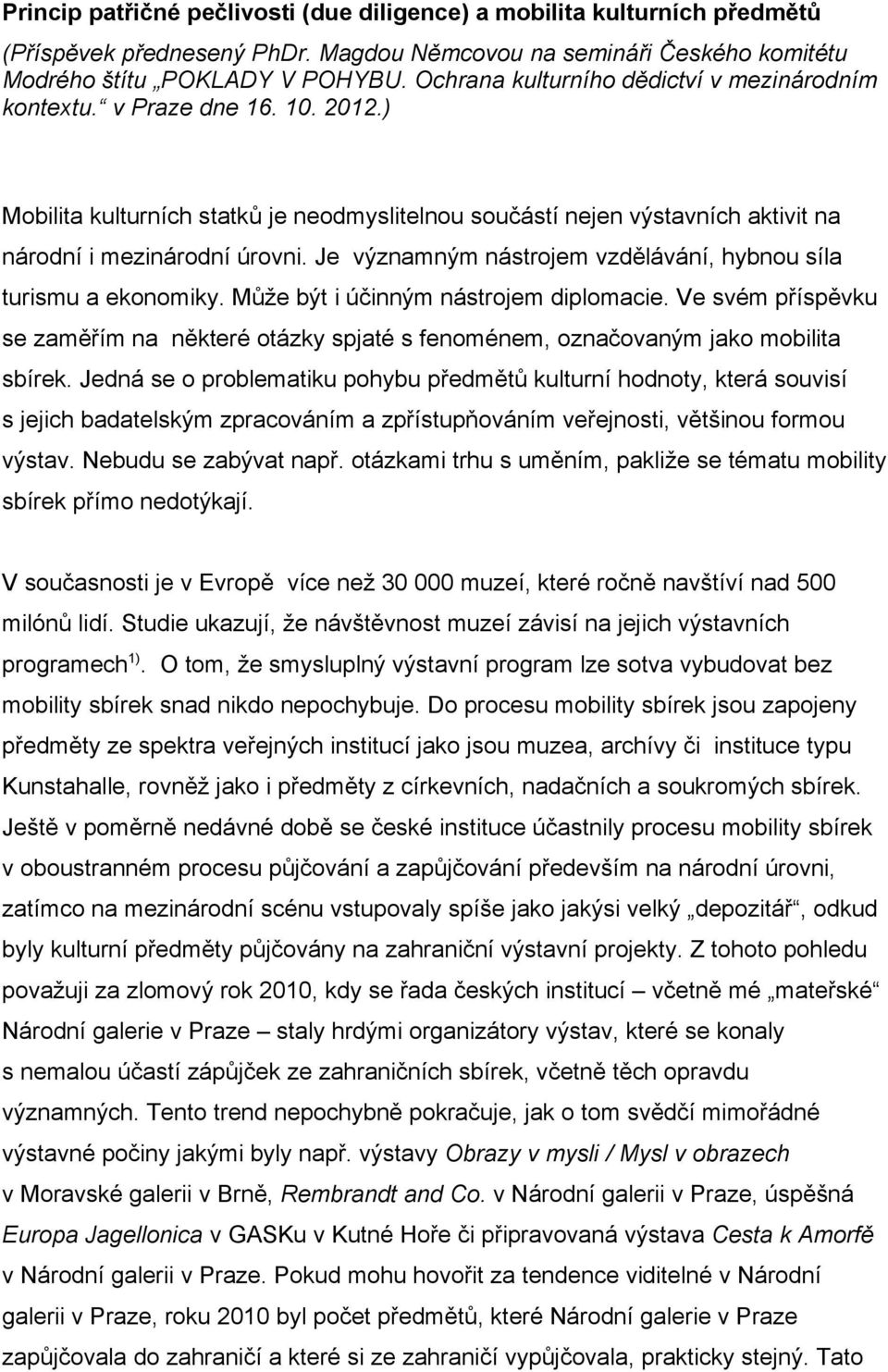 Je významným nástrojem vzdělávání, hybnou síla turismu a ekonomiky. Může být i účinným nástrojem diplomacie.