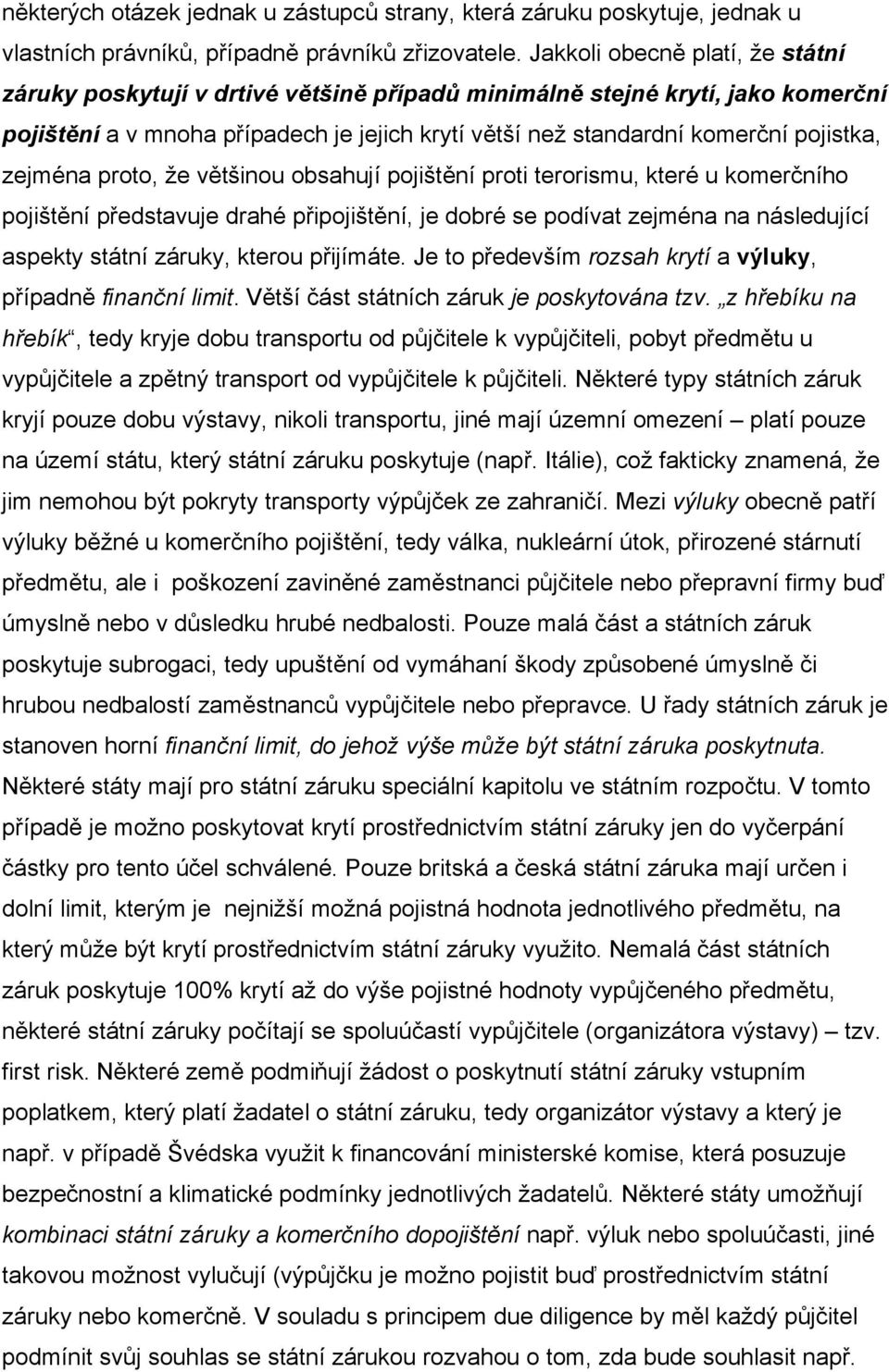 zejména proto, že většinou obsahují pojištění proti terorismu, které u komerčního pojištění představuje drahé připojištění, je dobré se podívat zejména na následující aspekty státní záruky, kterou