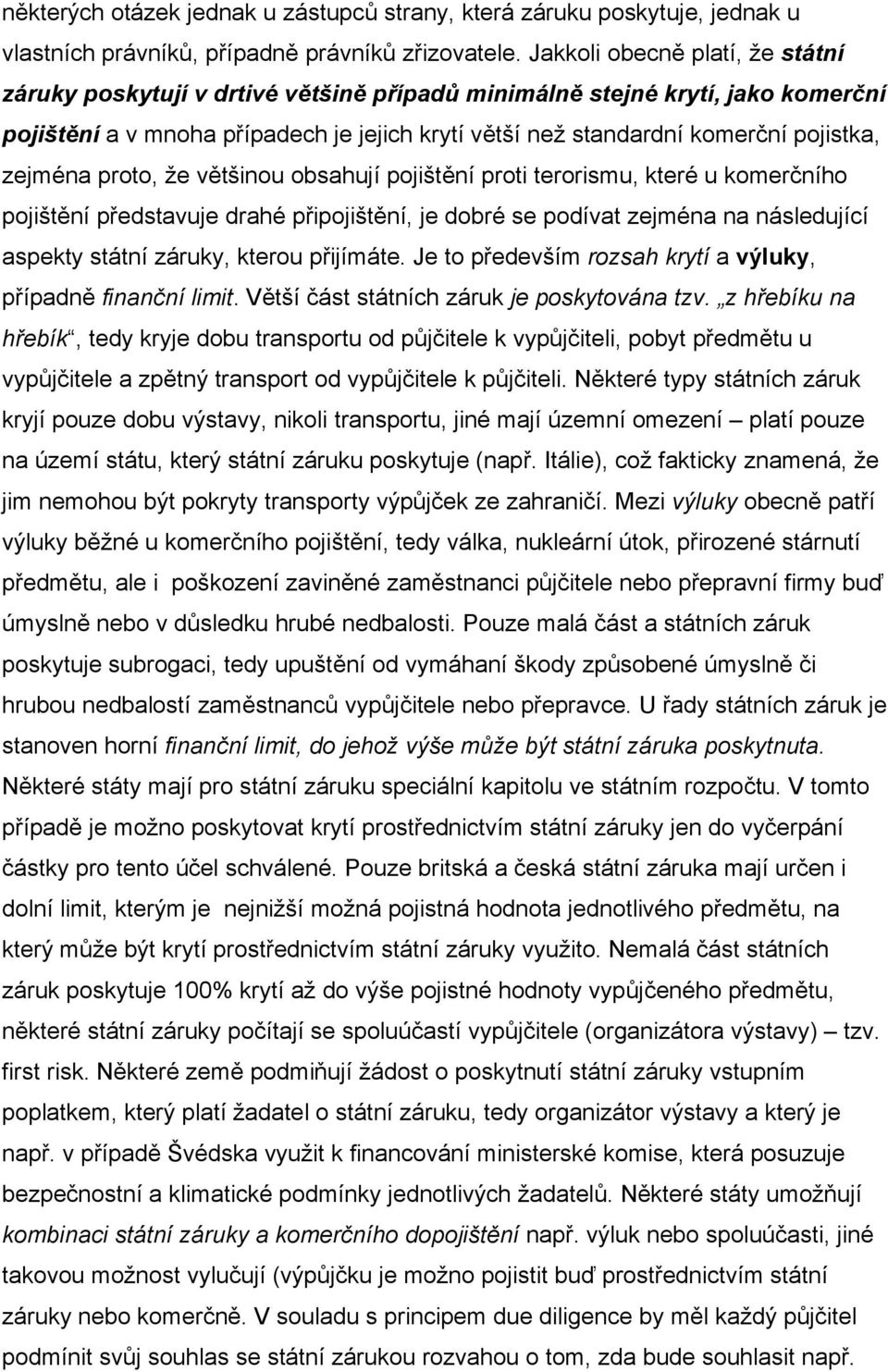 zejména proto, že většinou obsahují pojištění proti terorismu, které u komerčního pojištění představuje drahé připojištění, je dobré se podívat zejména na následující aspekty státní záruky, kterou