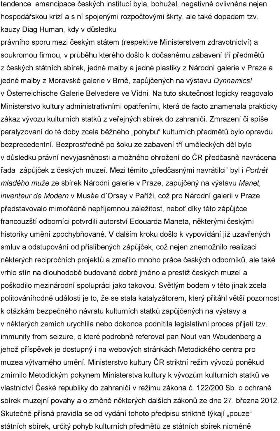 státních sbírek, jedné malby a jedné plastiky z Národní galerie v Praze a jedné malby z Moravské galerie v Brně, zapůjčených na výstavu Dynnamics! v Österreichische Galerie Belvedere ve Vídni.