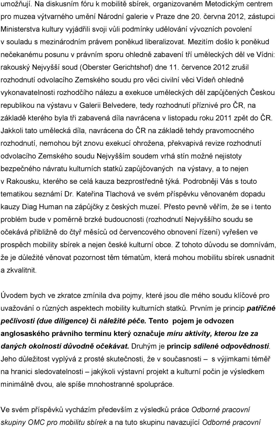 Mezitím došlo k poněkud nečekanému posunu v právním sporu ohledně zabavení tří uměleckých děl ve Vídni: rakouský Nejvyšší soud (Oberster Gerichtshof) dne 11.