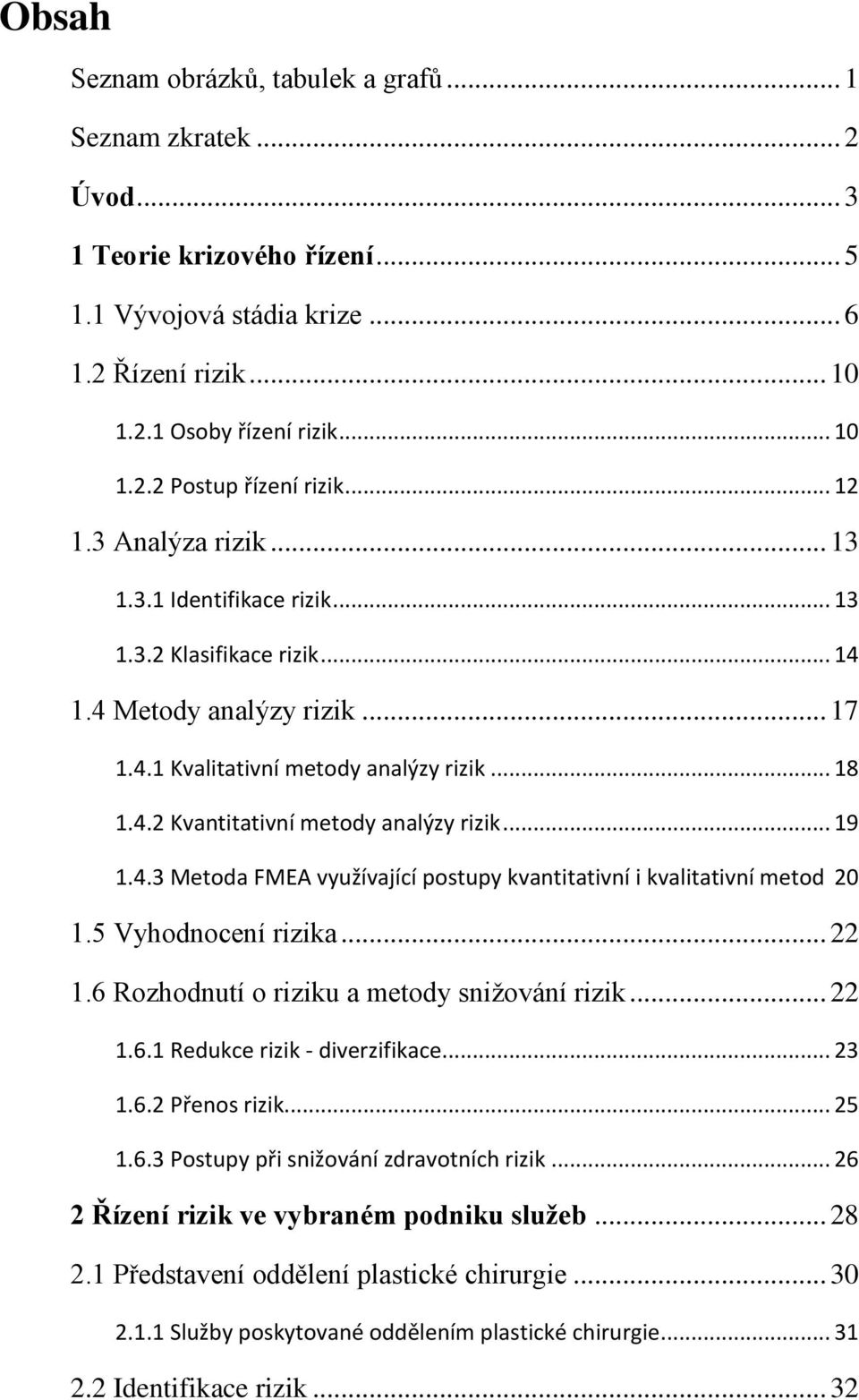 .. 19 1.4.3 Metoda FMEA využívající postupy kvantitativní i kvalitativní metod 20 1.5 Vyhodnocení rizika... 22 1.6 Rozhodnutí o riziku a metody snižování rizik... 22 1.6.1 Redukce rizik - diverzifikace.