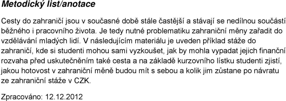 V následujícím materiálu je uveden příklad stáže do zahraničí, kde si studenti mohou sami vyzkoušet, jak by mohla vypadat jejich finanční