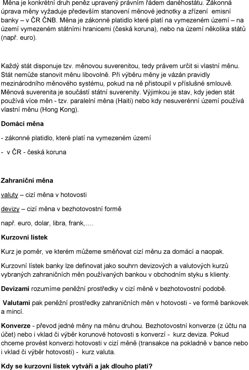 měnovou suverenitou, tedy právem určit si vlastní měnu. Stát nemůže stanovit měnu libovolně.