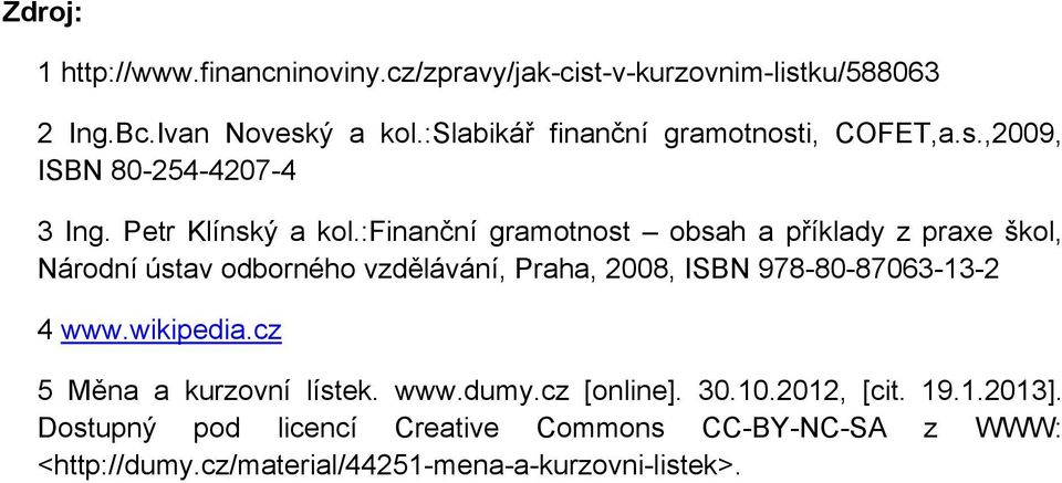 :finanční gramotnost obsah a příklady z praxe škol, Národní ústav odborného vzdělávání, Praha, 2008, ISBN 978-80-87063-13-2 4 www.