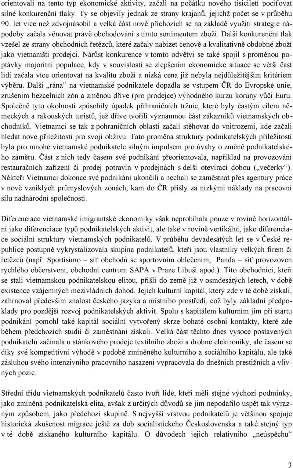 Další konkurenční tlak vzešel ze strany obchodních řetězců, které začaly nabízet cenově a kvalitativně obdobné zboží jako vietnamští prodejci.