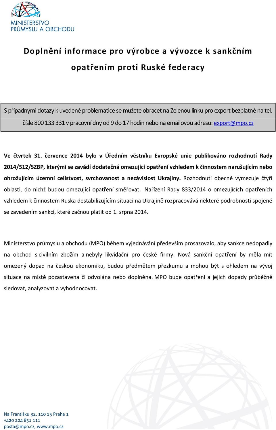 července 2014 bylo v Úředním věstníku Evropské unie publikováno rozhodnutí Rady 2014/512/SZBP, kterými se zavádí dodatečná omezující opatření vzhledem k činnostem narušujícím nebo ohrožujícím územní