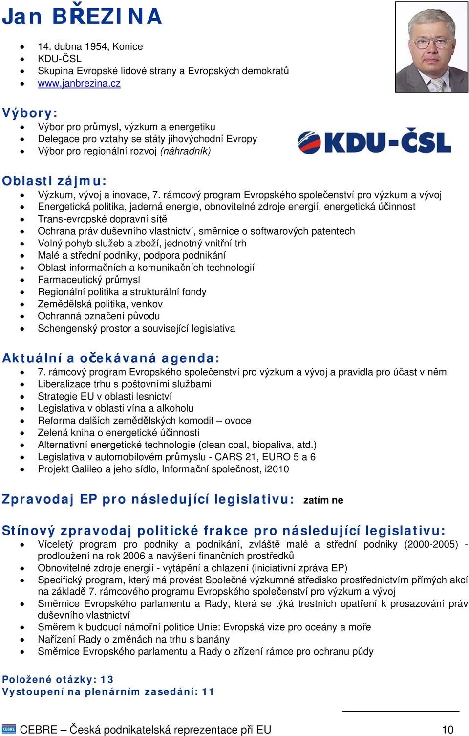 rámcový program Evropského společenství pro výzkum a vývoj Energetická politika, jaderná energie, obnovitelné zdroje energií, energetická účinnost Trans-evropské dopravní sítě Ochrana práv duševního