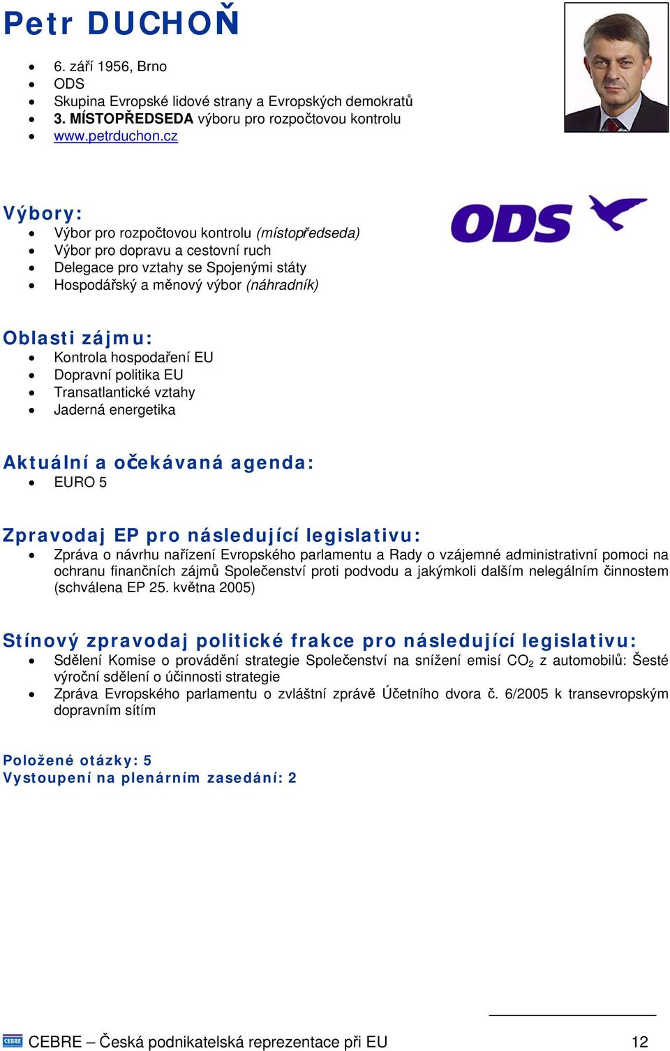 politika EU Transatlantické vztahy Jaderná energetika EURO 5 Zpravodaj EP pro následující legislativu: Zpráva o návrhu nařízení Evropského parlamentu a Rady o vzájemné administrativní pomoci na