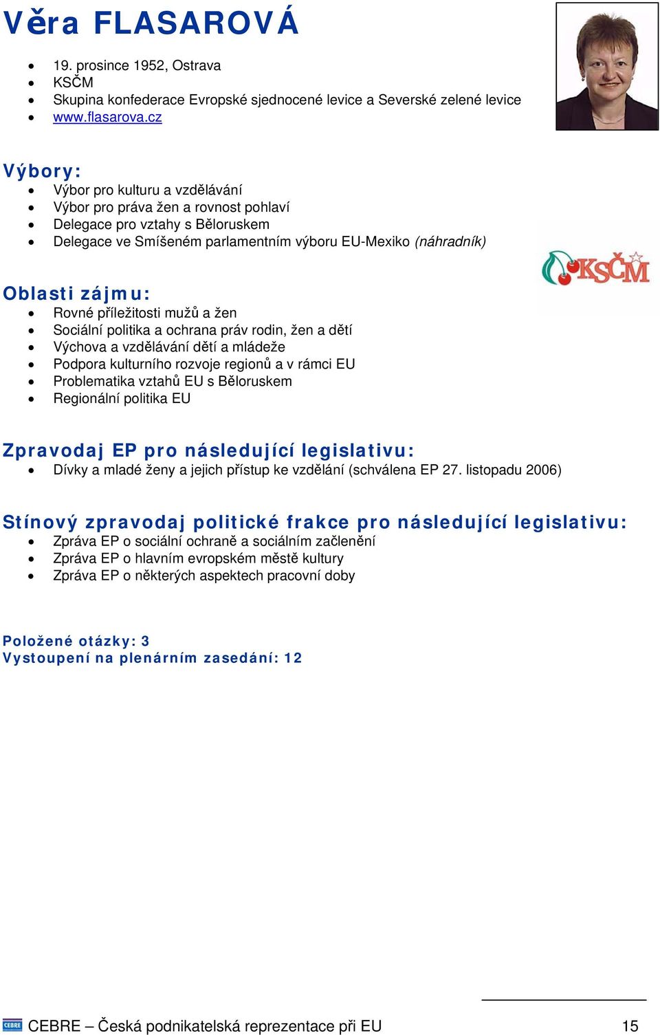 Sociální politika a ochrana práv rodin, žen a dětí Výchova a vzdělávání dětí a mládeže Podpora kulturního rozvoje regionů a v rámci EU Problematika vztahů EU s Běloruskem Regionální politika EU