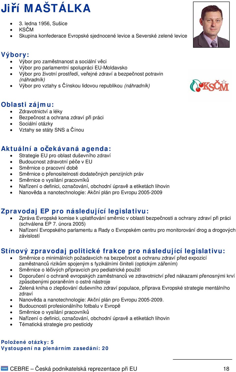 prostředí, veřejné zdraví a bezpečnost potravin (náhradník) Výbor pro vztahy s Čínskou lidovou republikou (náhradník) Zdravotnictví a léky Bezpečnost a ochrana zdraví při práci Sociální otázky Vztahy