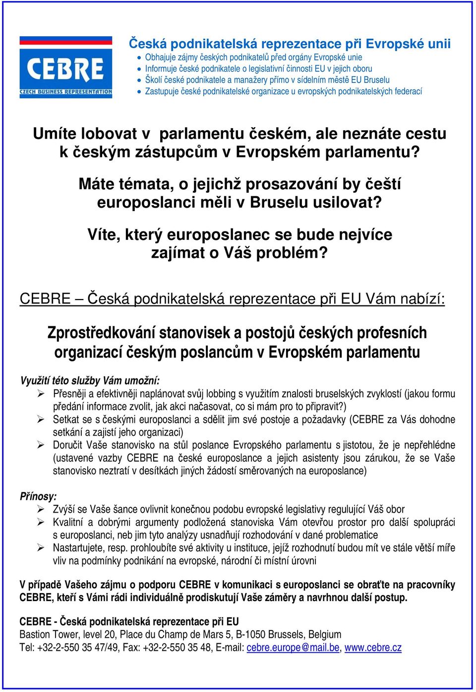 zástupcům v Evropském parlamentu? Máte témata, o jejichž prosazování by čeští europoslanci měli v Bruselu usilovat? Víte, který europoslanec se bude nejvíce zajímat o Váš problém?