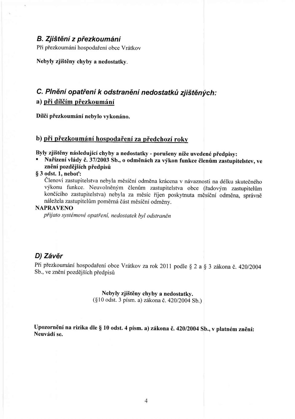 b) pii piezkoumdni hospodaieni za piedchozf roky Byly zji5t6ny nfsledujici chyby a nedostatky - poru5eny niie uveden6 piedpisy: ' Naifzenf vkidy E. 37/2003 Sb.