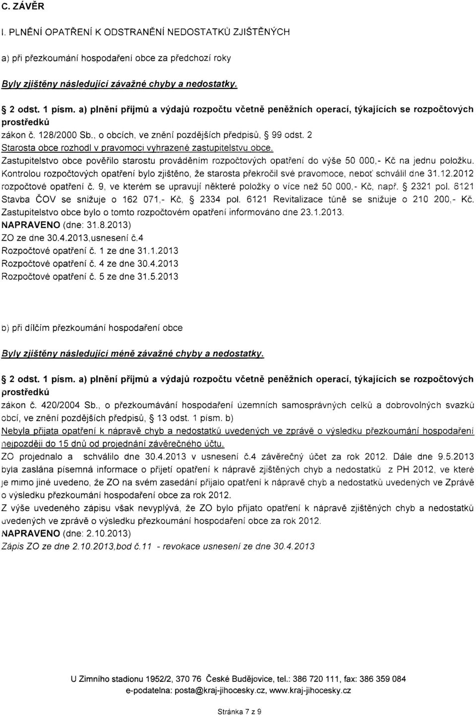 2 Starosta obce rozhodl v pravomoci vvhrazen6 zastupitelstvu obce. Zastupitelstvo obce povdiilo starostu prov6d6nim rozpoctoviich opatieni do vlse 5C 000,- Kc na jednu polozku.