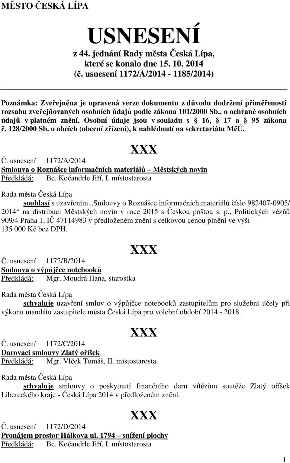 , o ochraně osobních údajů v platném znění. Osobní údaje jsou v souladu s 16, 17 a 95 zákona č. 128/2000 Sb. o obcích (obecní zřízení), k nahlédnutí na sekretariátu MěÚ. Č.