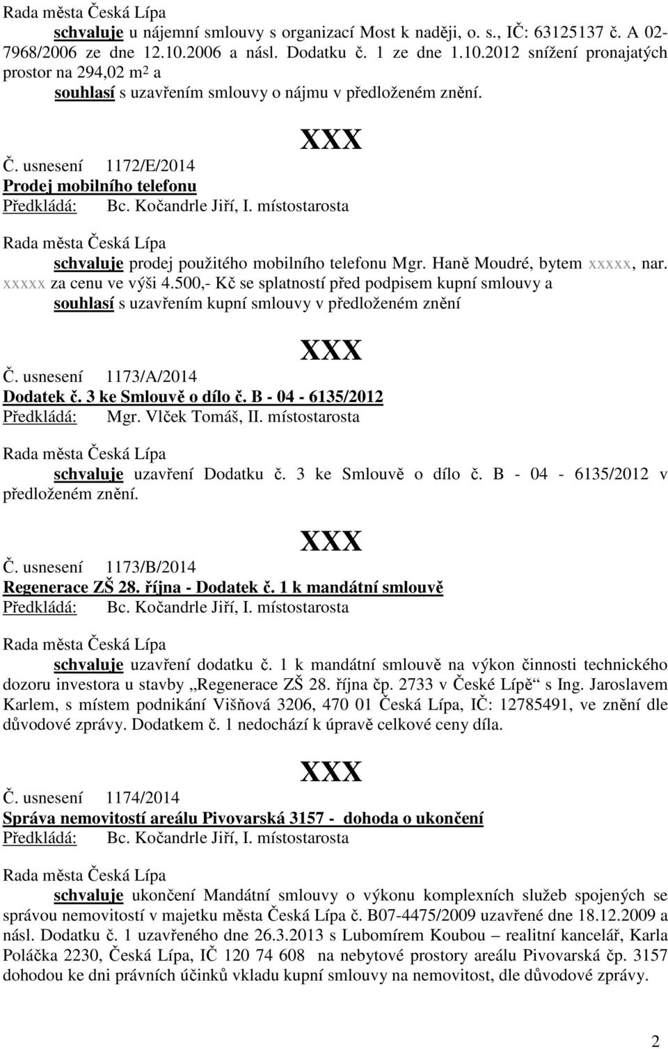 usnesení 1172/E/2014 Prodej mobilního telefonu schvaluje prodej použitého mobilního telefonu Mgr. Haně Moudré, bytem xxxxx, nar. xxxxx za cenu ve výši 4.