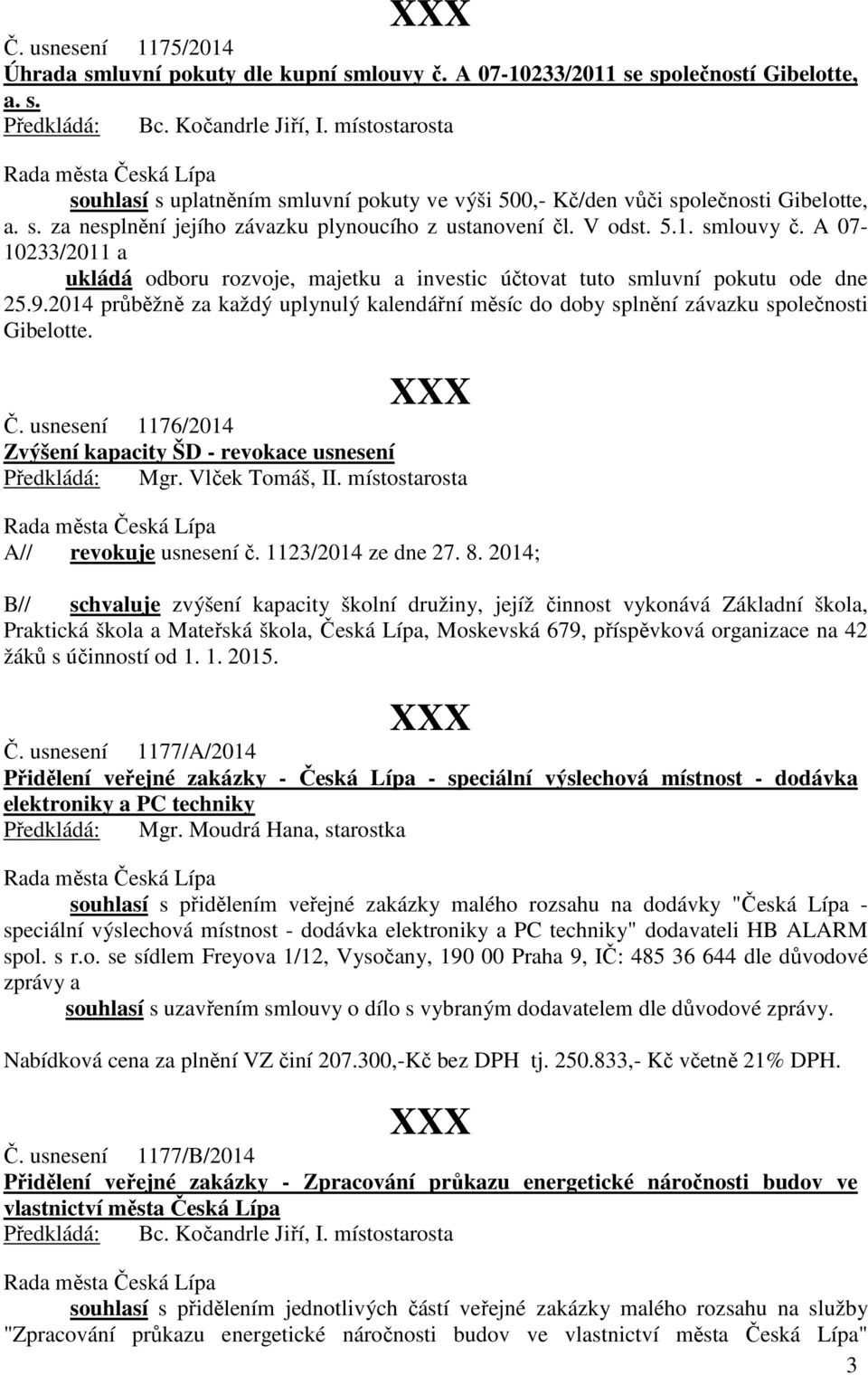 2014 průběžně za každý uplynulý kalendářní měsíc do doby splnění závazku společnosti Gibelotte. Č. usnesení 1176/2014 Zvýšení kapacity ŠD - revokace usnesení A// revokuje usnesení č.