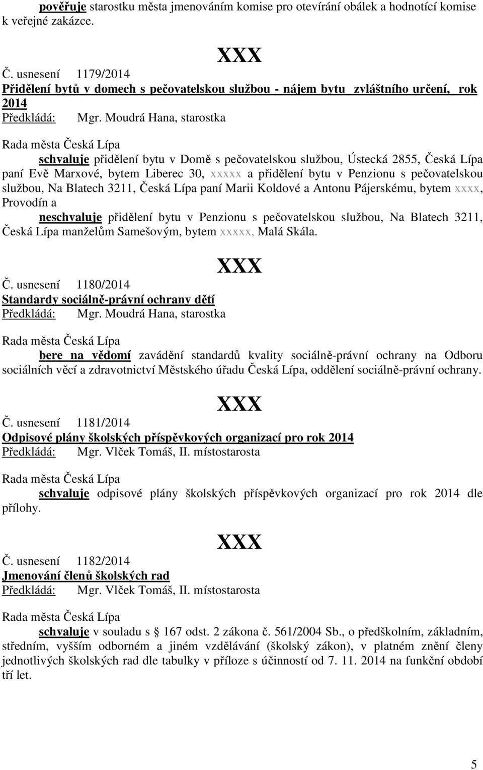 Marxové, bytem Liberec 30, xxxxx a přidělení bytu v Penzionu s pečovatelskou službou, Na Blatech 3211, Česká Lípa paní Marii Koldové a Antonu Pájerskému, bytem xxxx, Provodín a neschvaluje přidělení