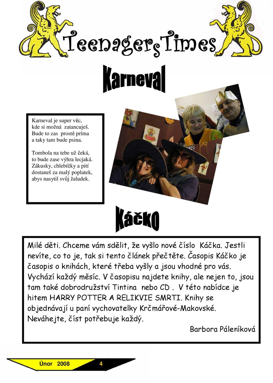 Jestli nevíte, co to je, tak si tento článek přečtěte. Časopis Káčko je časopis o knihách, které třeba vyšly a jsou vhodné pro vás. Vychází každý měsíc.