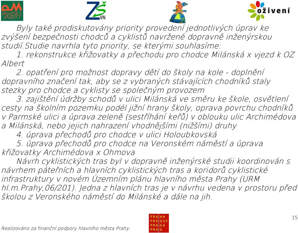 opatření pro možnost dopravy dětí do školy na kole - doplnění dopravního značení tak, aby se z vybraných stávajících chodníků staly stezky pro chodce a cyklisty se společným provozem 3.