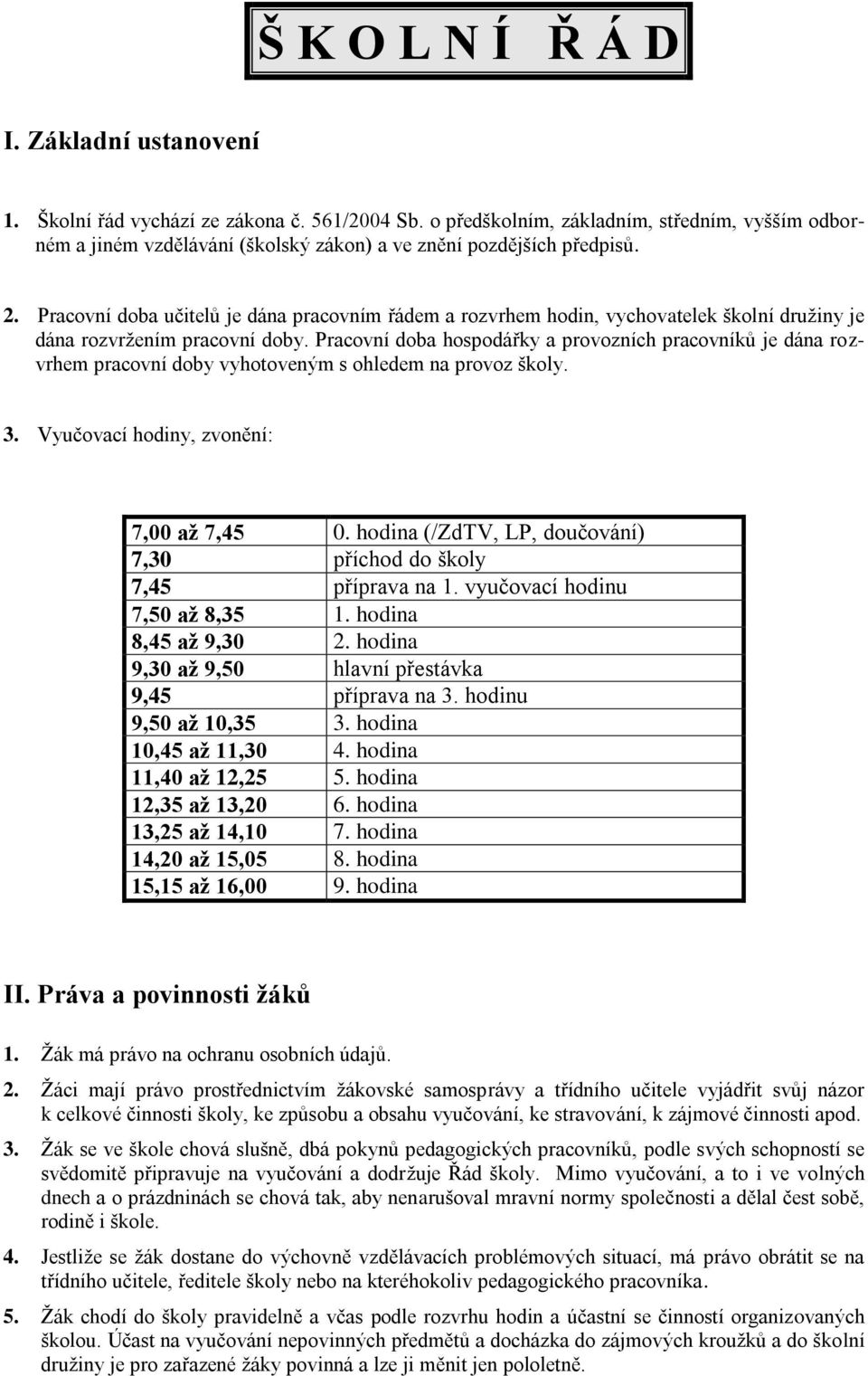 Pracovní doba učitelů je dána pracovním řádem a rozvrhem hodin, vychovatelek školní druţiny je dána rozvrţením pracovní doby.