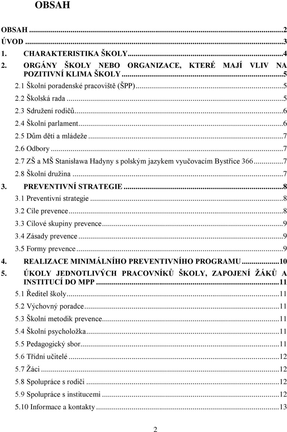1 Preventivní strategie...8 3.2 Cíle prevence...8 3.3 Cílové skupiny prevence...9 3.4 Zásady prevence...9 3.5 Formy prevence...9 4. REALIZACE MINIMÁLNÍHO PREVENTIVNÍHO PROGRAMU... 10 5.