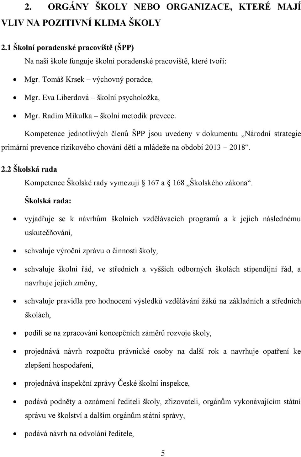 Kompetence jednotlivých členů ŠPP jsou uvedeny v dokumentu Národní strategie primární prevence rizikového chování dětí a mládeže na období 20
