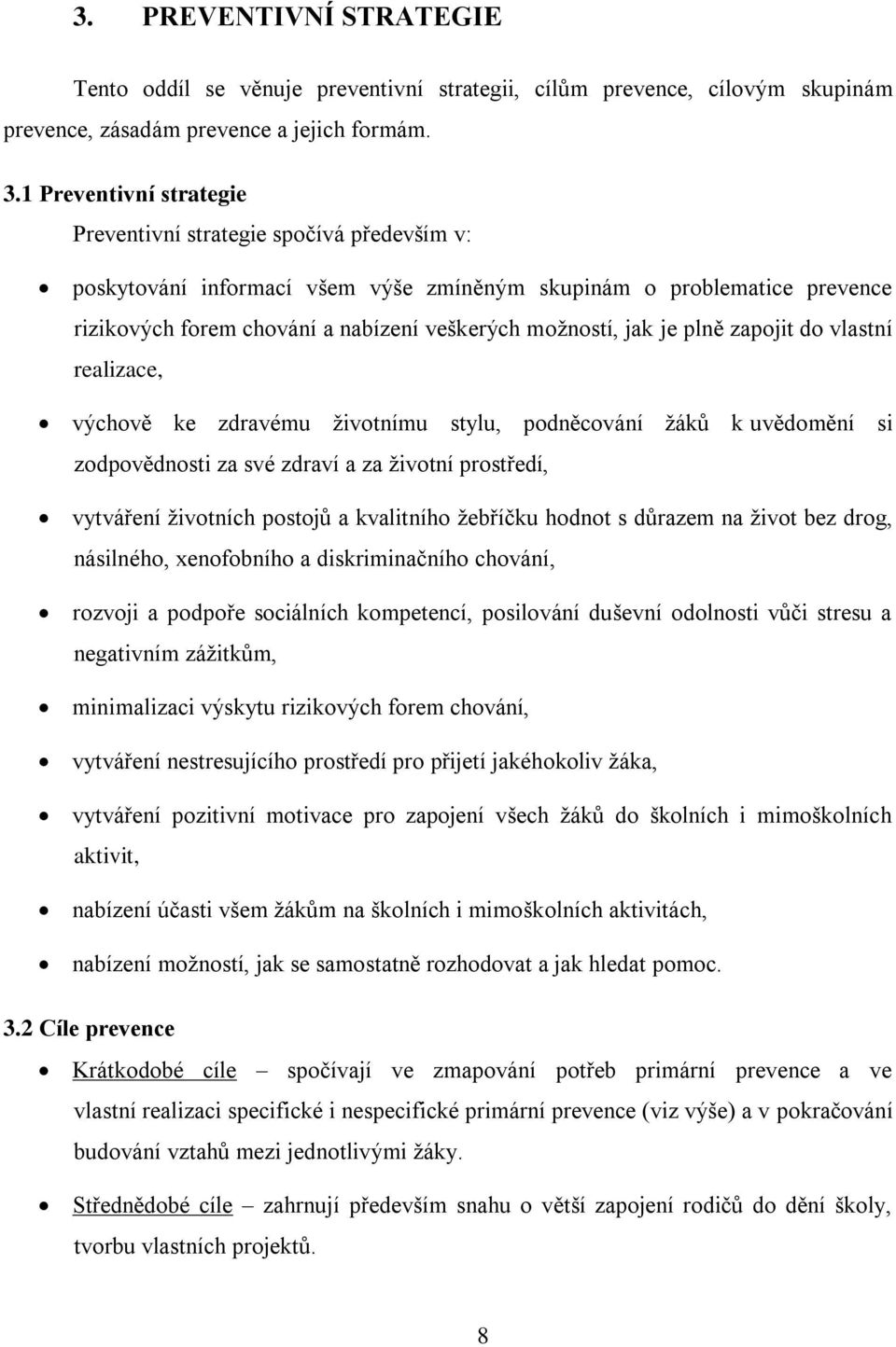 jak je plně zapojit do vlastní realizace, výchově ke zdravému životnímu stylu, podněcování žáků k uvědomění si zodpovědnosti za své zdraví a za životní prostředí, vytváření životních postojů a