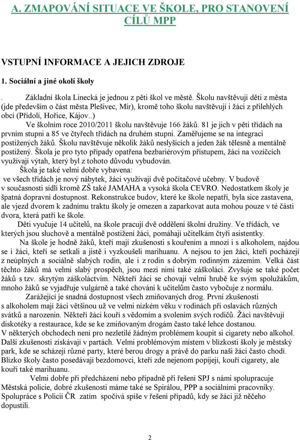 .) Ve školním roce 2010/2011 školu navštěvuje 166 žáků. 81 je jich v pěti třídách na prvním stupni a 85 ve čtyřech třídách na druhém stupni. Zaměřujeme se na integraci postižených žáků.