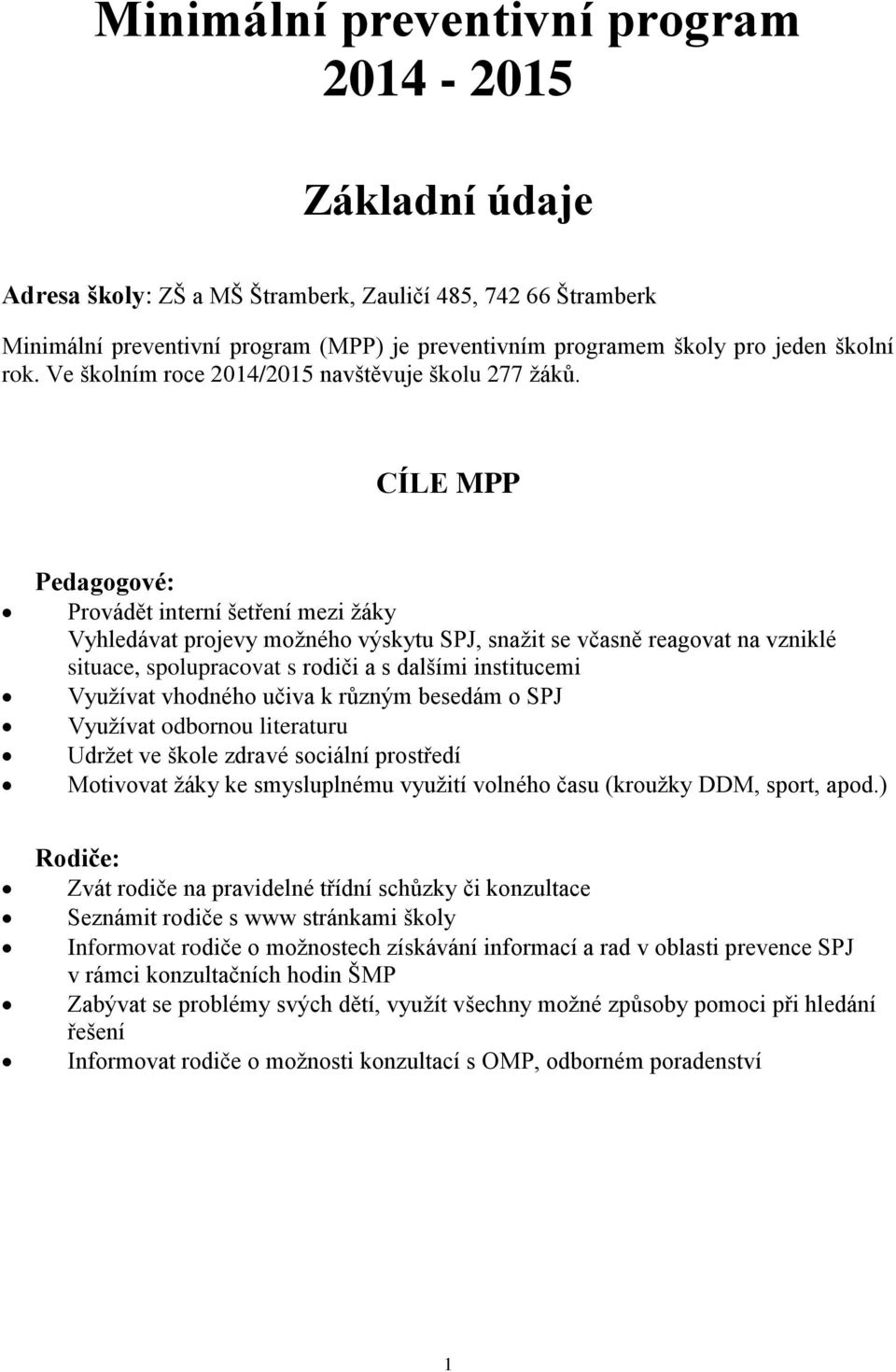 CÍLE MPP Pedagogové: Provádět interní šetření mezi žáky Vyhledávat projevy možného výskytu SPJ, snažit se včasně reagovat na vzniklé situace, spolupracovat s rodiči a s dalšími institucemi Využívat