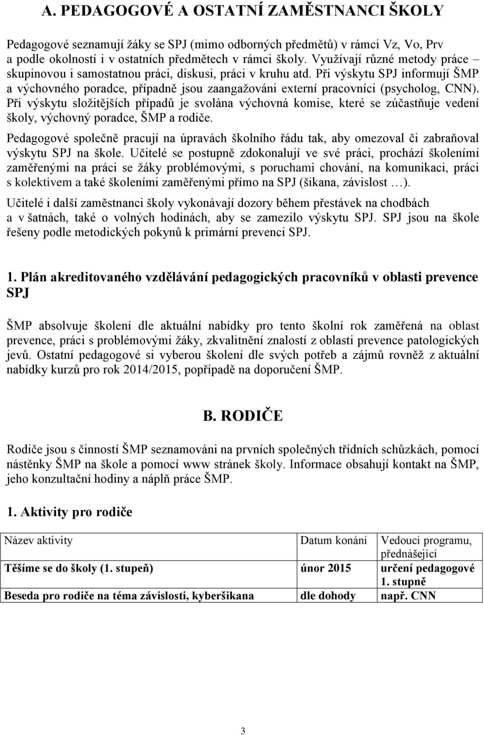 Při výskytu SPJ informují ŠMP a výchovného poradce, případně jsou zaangažováni externí pracovníci (psycholog, CNN).