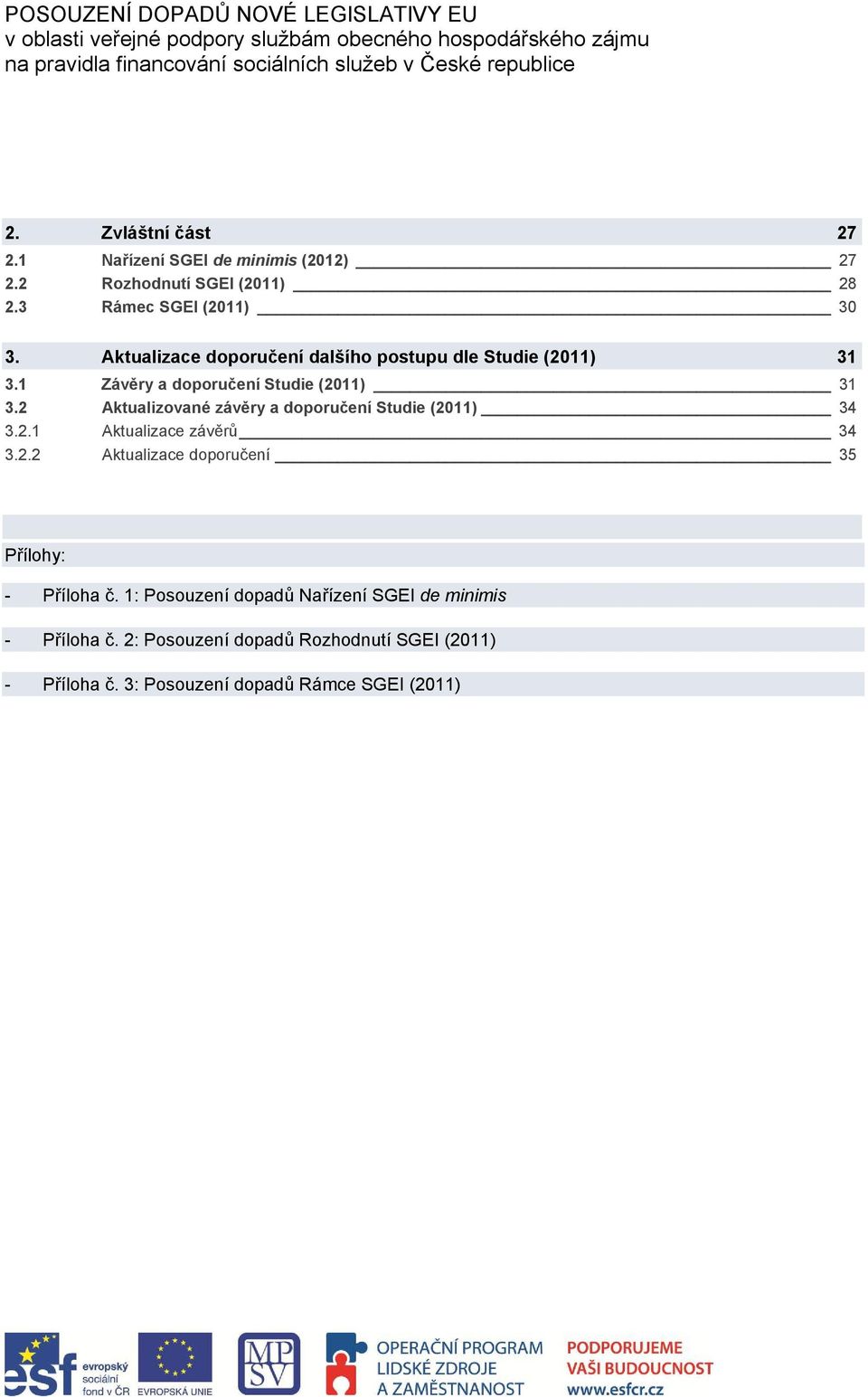 2 Aktualizované závěry a doporučení Studie (2011) 34 3.2.1 Aktualizace závěrů 34 3.2.2 Aktualizace doporučení 35 Přílohy: - Příloha č.