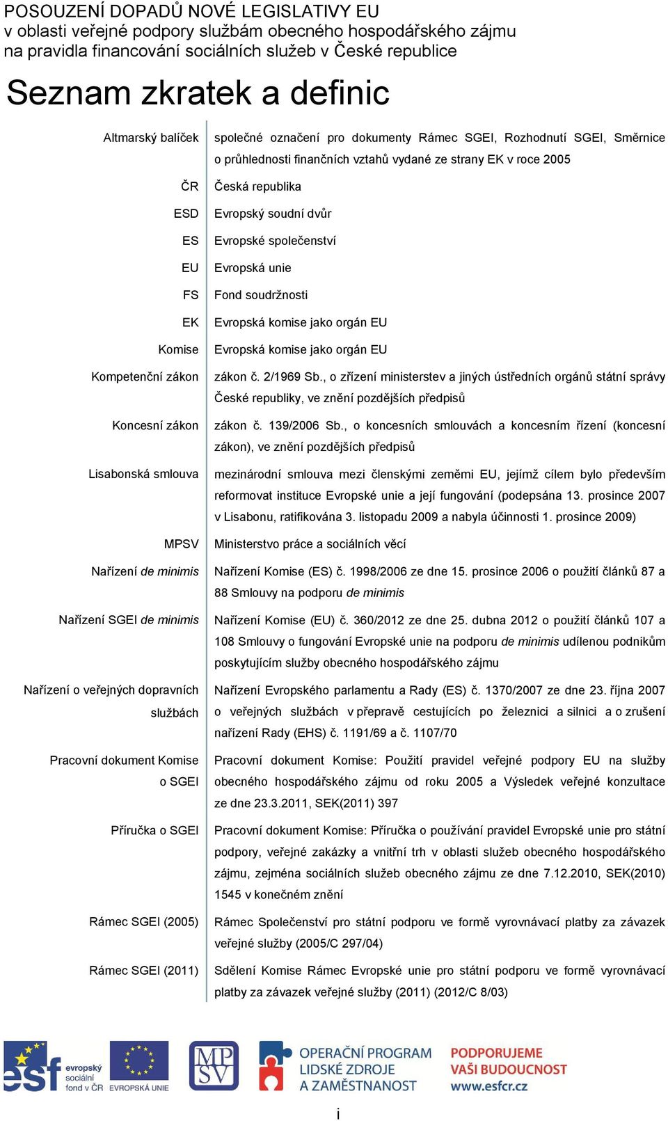 vztahů vydané ze strany EK v roce 2005 Česká republika Evropský soudní dvůr Evropské společenství Evropská unie Fond soudržnosti Evropská komise jako orgán EU Evropská komise jako orgán EU zákon č.