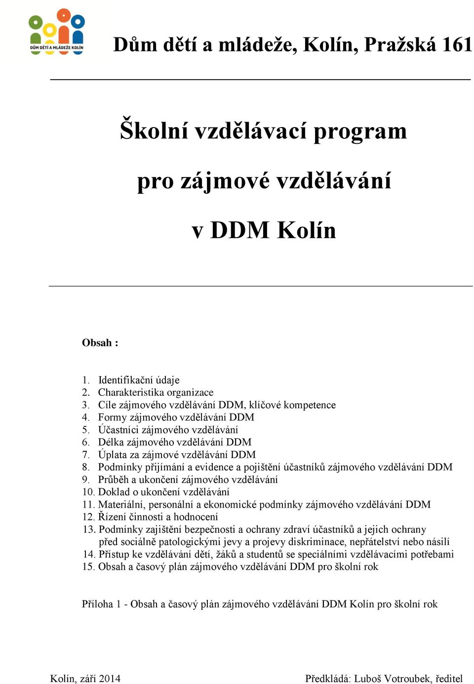 Podmínky přijímání a evidence a pojištění účastníků zájmového vzdělávání DDM 9. Průběh a ukončení zájmového vzdělávání 10. Doklad o ukončení vzdělávání 11.