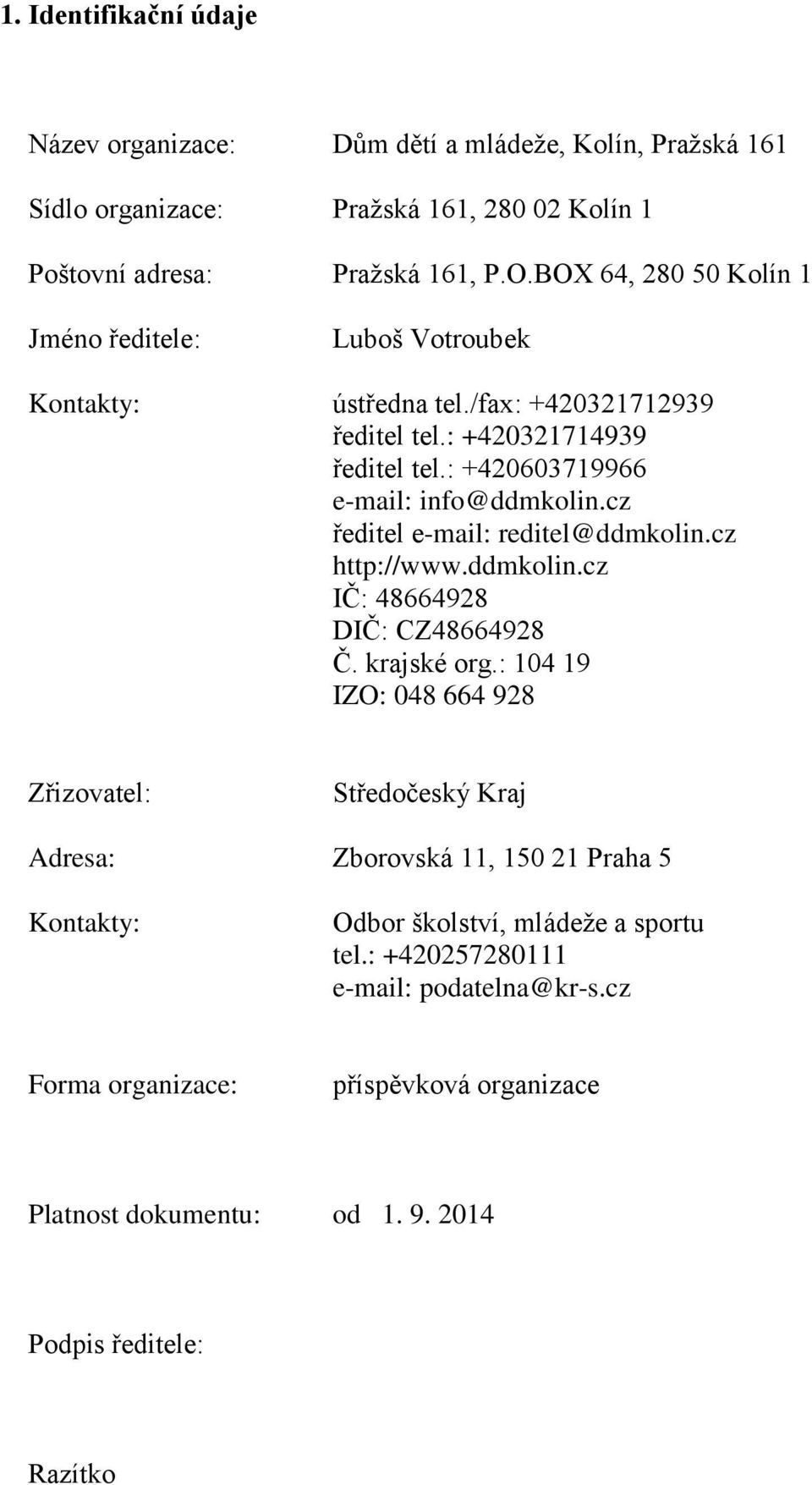 cz ředitel e-mail: reditel@ddmkolin.cz http://www.ddmkolin.cz IČ: 48664928 DIČ: CZ48664928 Č. krajské org.