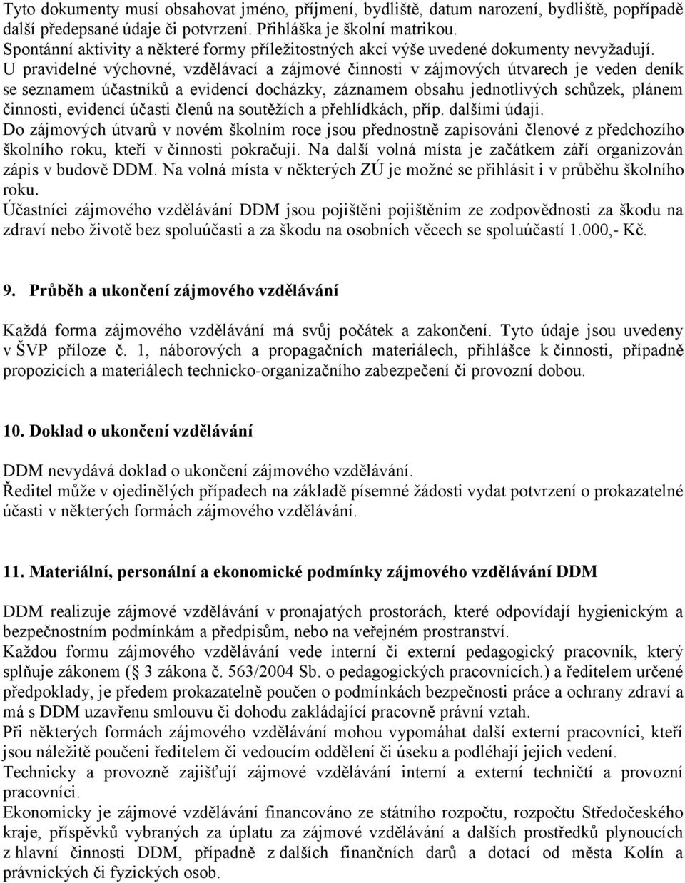 U pravidelné výchovné, vzdělávací a zájmové činnosti v zájmových útvarech je veden deník se seznamem účastníků a evidencí docházky, záznamem obsahu jednotlivých schůzek, plánem činnosti, evidencí