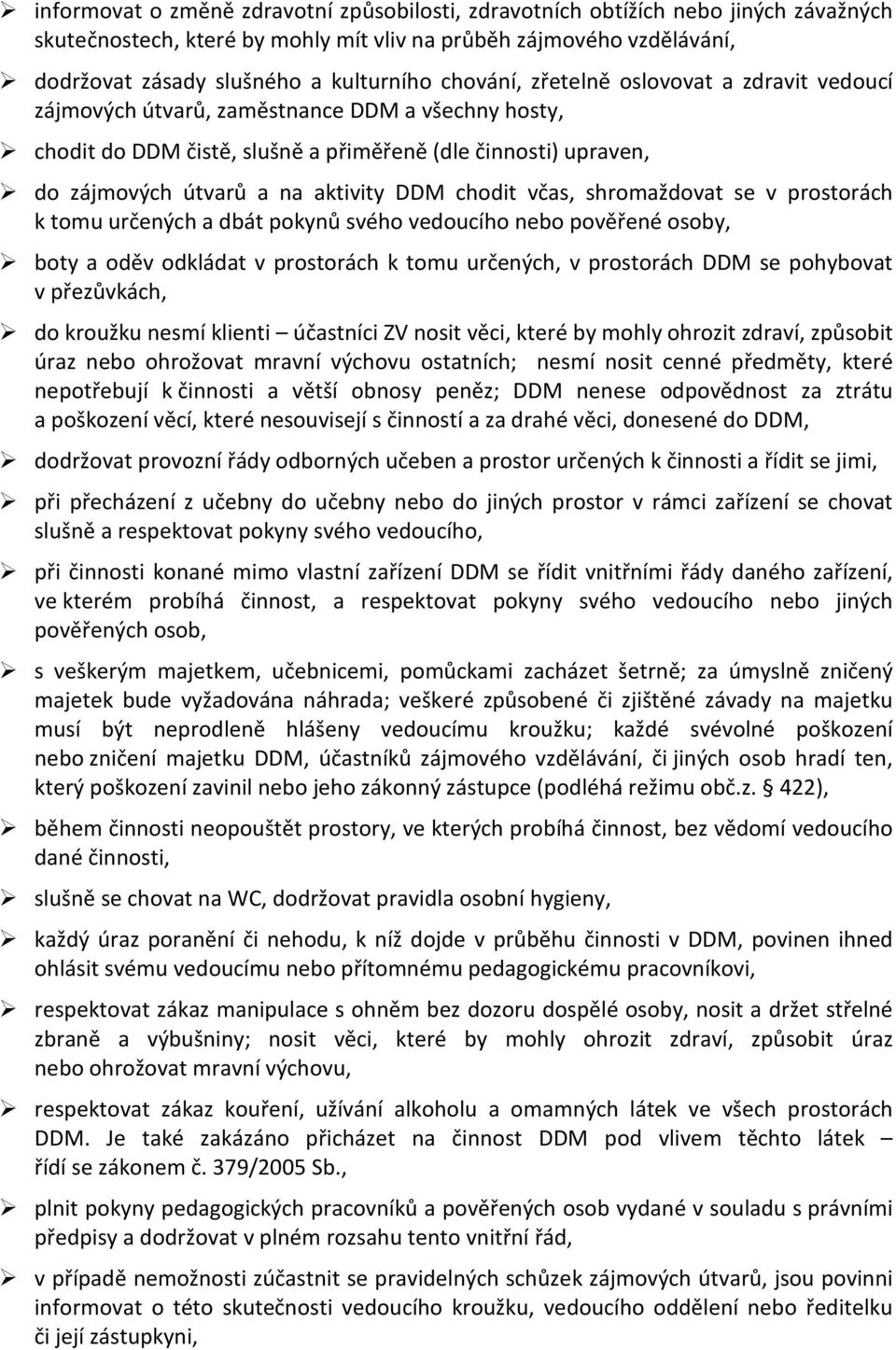 chodit včas, shromaždovat se v prostorách k tomu určených a dbát pokynů svého vedoucího nebo pověřené osoby, boty a oděv odkládat v prostorách k tomu určených, v prostorách DDM se pohybovat v