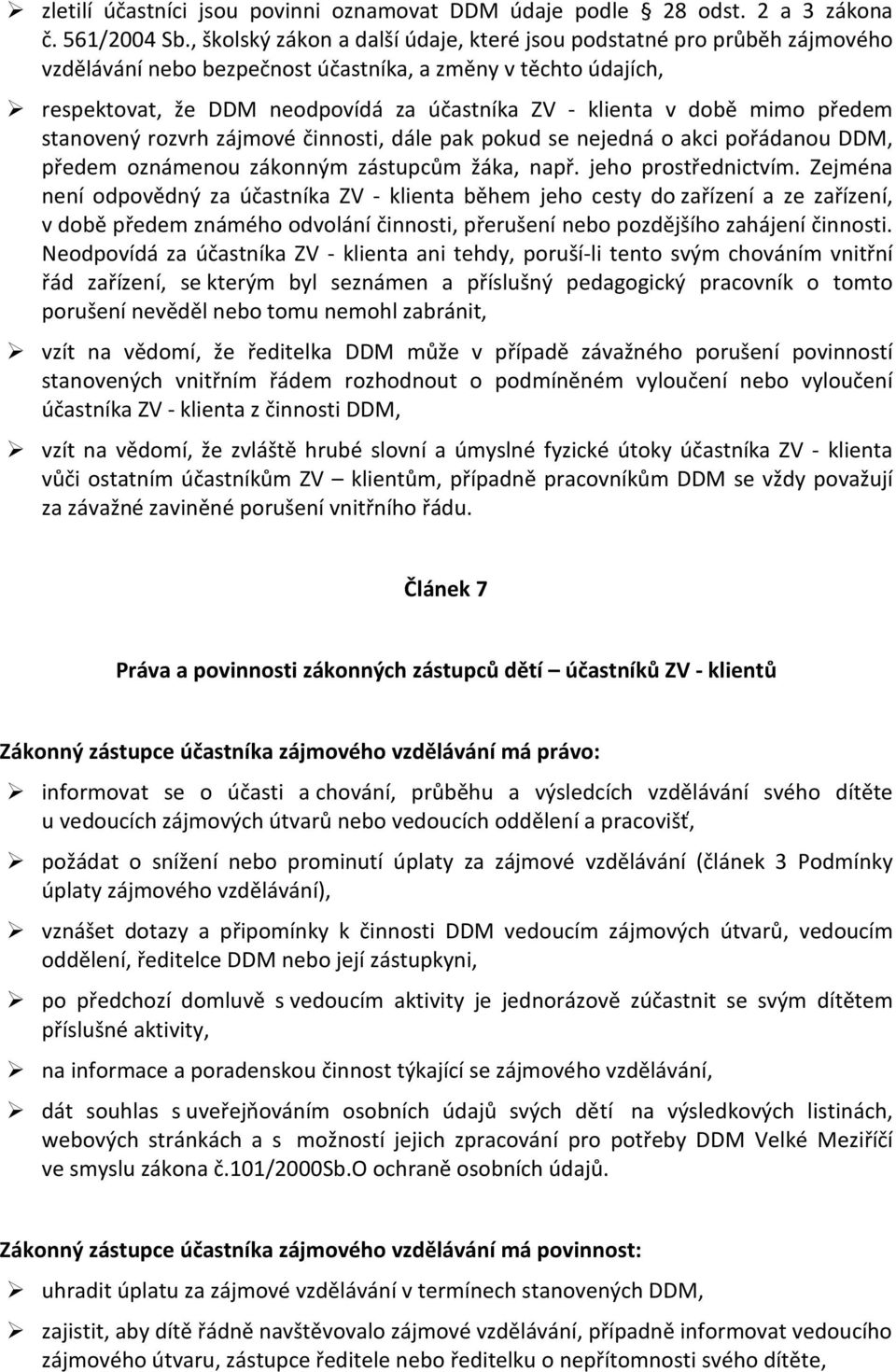 době mimo předem stanovený rozvrh zájmové činnosti, dále pak pokud se nejedná o akci pořádanou DDM, předem oznámenou zákonným zástupcům žáka, např. jeho prostřednictvím.