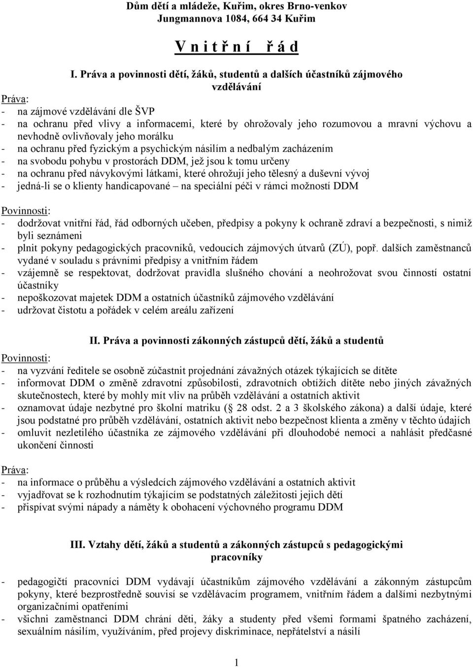 mravní výchovu a nevhodně ovlivňovaly jeho morálku - na ochranu před fyzickým a psychickým násilím a nedbalým zacházením - na svobodu pohybu v prostorách DDM, jež jsou k tomu určeny - na ochranu před