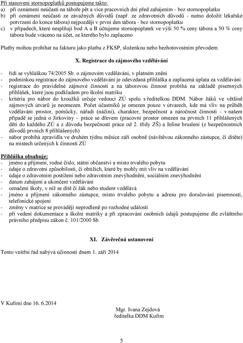 50 % ceny tábora a 50 % ceny tábora bude vráceno na účet, ze kterého bylo zaplaceno Platby mohou probíhat na fakturu jako platba z FKSP, složenkou nebo bezhotovostním převodem. X.