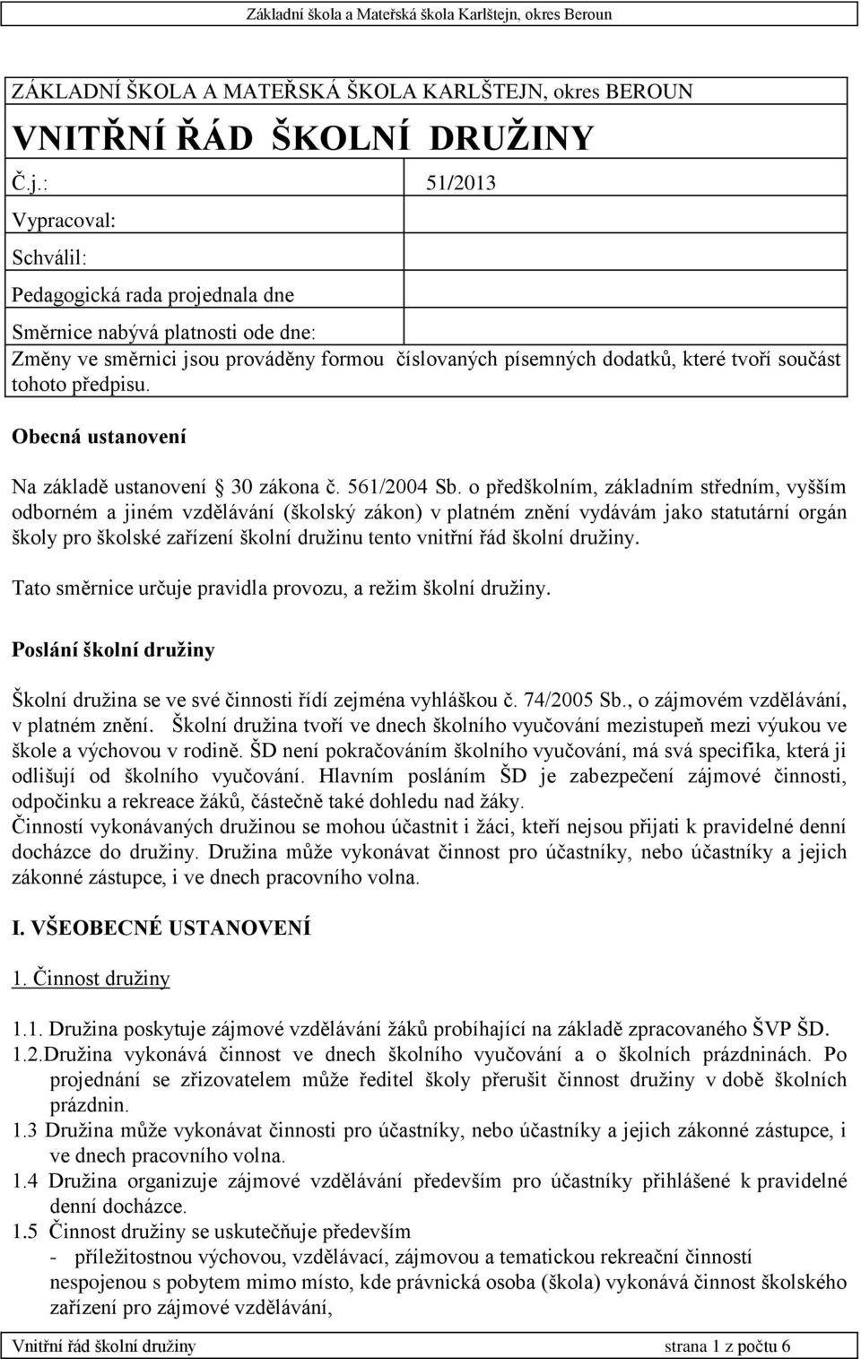 předpisu. Obecná ustanovení Na základě ustanovení 30 zákona č. 561/2004 Sb.