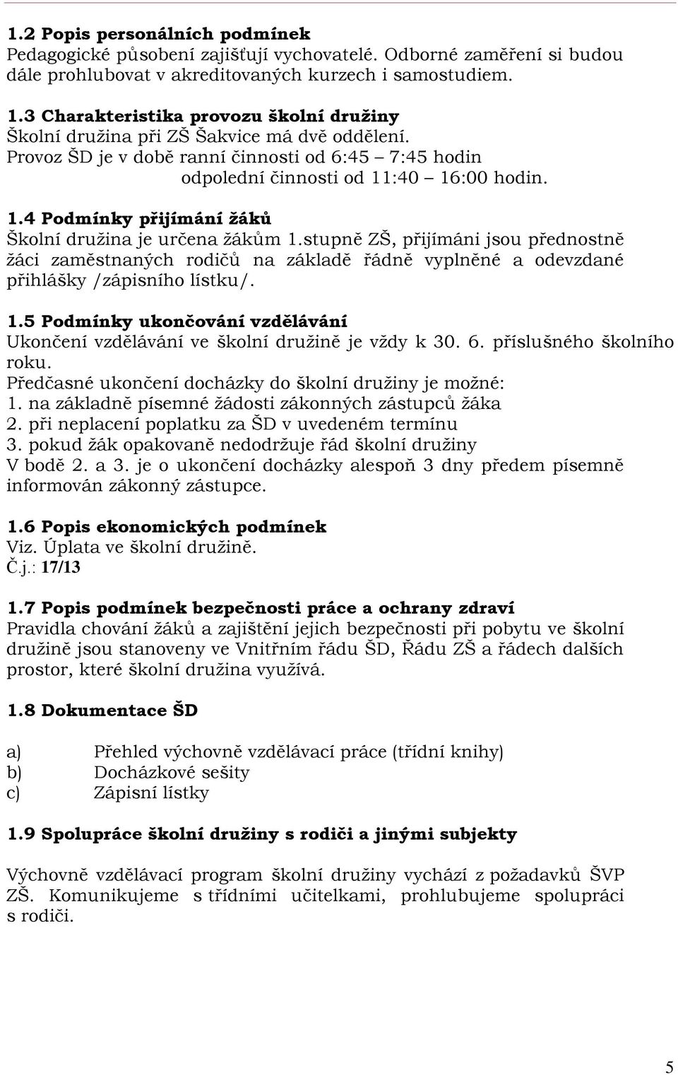 :40 16:00 hodin. 1.4 Podmínky přijímání žáků Školní družina je určena žákům 1.