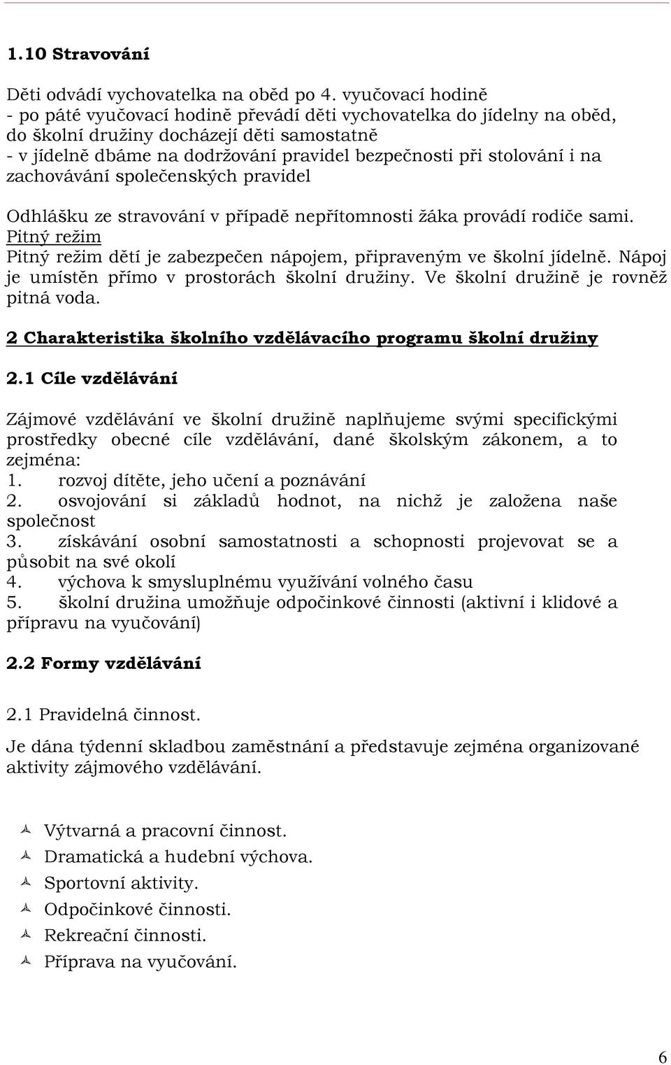 stolování i na zachovávání společenských pravidel Odhlášku ze stravování v případě nepřítomnosti žáka provádí rodiče sami.