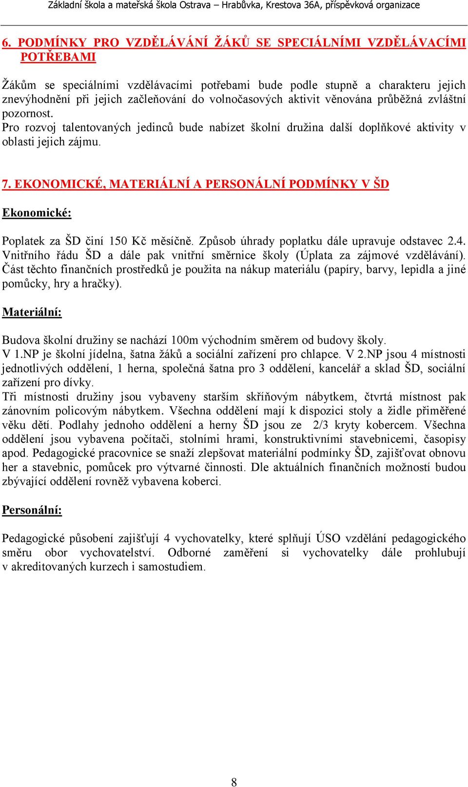 EKONOMICKÉ, MATERIÁLNÍ A PERSONÁLNÍ PODMÍNKY V ŠD Ekonomické: Poplatek za ŠD činí 150 Kč měsíčně. Způsob úhrady poplatku dále upravuje odstavec 2.4.